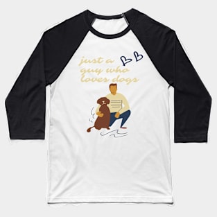 Just a guy who loves dogs Baseball T-Shirt